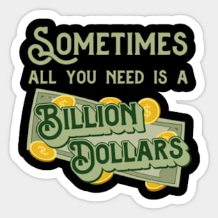 Sometimes all you need is a billion dollars Sticker